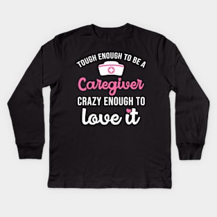 Tough Enough To Be A Caregiver Crazy Enough To Love It Kids Long Sleeve T-Shirt